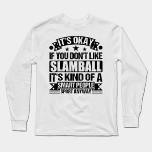 Slamball Lover It's Okay If You Don't Like Slamball It's Kind Of A Smart People Sports Anyway Long Sleeve T-Shirt